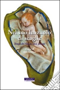 Nel suo lenzuolo di scaglie. Tempo del Natale, voci, presepi libro di Gerbino A. (cur.)