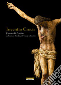 Inventio crucis. Il restauro del crocifisso della Chiesa di San Luigi Gonzaga a Palermo libro di Sarullo Filippo