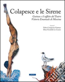 Colapesce e le sirene. Guttuso e il soffitto del teatro Vittorio Emanuele di Messina. Ediz. italiana e inglese libro