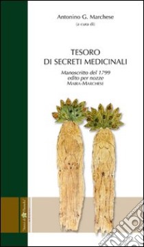 Tesoro di secreti medicinali. Manoscritto del 1799 edito per le nozze Maira-Marchese libro di Marchese A. G. (cur.)