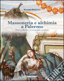 Massoneria e alchimia a Palermo. Palazzo Butera e il messaggio esoterico. Ediz. illustrata libro di Balistreri Rosanna