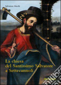 La chiesa del Santissimo Salvatore a Settecannoli libro di Machì Salvatore