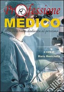 Professione medico. Una vita tutta dedicata al prossimo... libro di Menichella Mario