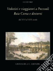 Vedutisti e viaggiatori a Pozzuoli Baia Cuma e dintorni dal XVI al XIX secolo libro di Fino Lucio