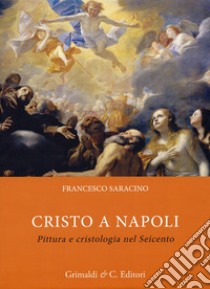 Cristo a Napoli. Pittura e cristologia nel Seicento libro di Saracino Francesco