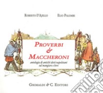 Proverbi & maccheroni. Antologia di antichi detti napoletani sul mangiare e bere libro di D'Ajello Roberto; Palombi Elio