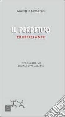 Il perpetuo principiante. Scritti sullo zen e l'arte della psicoterapia esistenziale libro di Bazzano Manu; Mander R. (cur.)