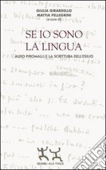 Se io sono la lingua. Aldo Piromalli e la scrittura dell'esilio libro di Girardello Giulia; Pellegrini Mattia