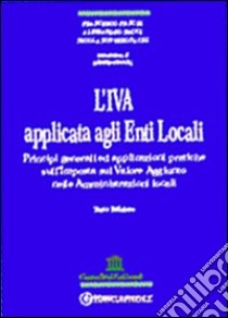 L'IVA applicata agli enti locali. Principi generali ed applicazioni pratiche sull'imposta sul valore aggiunto nelle amministrazioni locali. Con CD-ROM libro di Tonveronachi Nicola; Vegni Francesco; Cucchi Sergio; Nacci A. (cur.); Fiaschi F. (cur.)