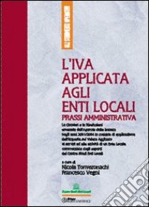L'IVA applicata agli enti locali. Prassi amministrativa libro di Tonveronachi Nicola - Vegni Francesco