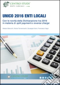 Unico 2016 enti locali. Con le novità della dichiarizione IVA 2016 in materia di split payment e reverse charge libro
