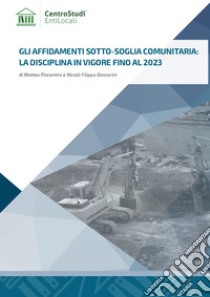 Gli affidamenti sotto-soglia comunitaria: la disciplina in vigore fino al 2023 libro di Piacentini Matteo; Boscarini Nicolò Filippo