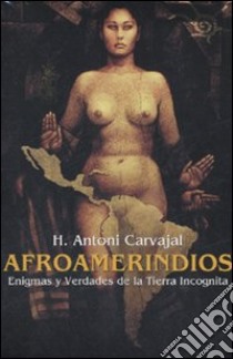 Afroamerindios. Enigmas y Verdades de la Tierra Incognita. Ediz. italiana; spagnola e inglese. Con CD Audio. Con DVD libro di Caravajal H. Antoni