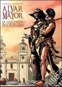 La leggenda di Eldorado. Alvar Mayor. Vol. 1 libro di Trillo Carlos; Breccia Enrique