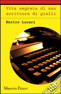 Vita segreta di uno scrittore di gialli libro di Luceri Enrico