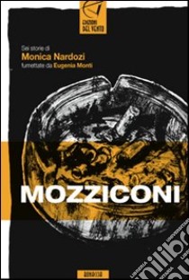 Mozziconi libro di Nardozi Monica; Monti Eugenia