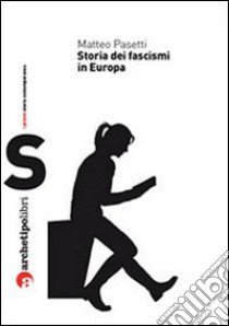 Storia dei fascismi in Europa libro di Pasetti Matteo