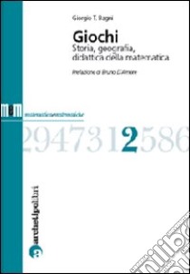 Giochi. Storia, geografia, didattica della matematica libro di Bagni Giorgio T.