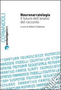 Neuronarratologia. Il futuro dell'analisi del racconto libro di Calabrese Stefano