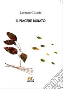 Il Piacere rubato libro di Cillario Lorenzo