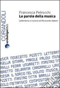 Le parole della musica. Letteratura e musica nel Novecento italiano libro di Petrocchi Francesca