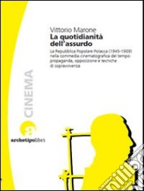 La quotidianità dell'assurdo. La commedia cinematografica nella Repubblica Popolare Polacca (1945-1989) libro di Marone Vittorio