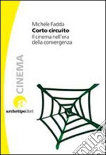 Corto circuito. Il cinema nell'era della convergenza libro di Fadda Michele