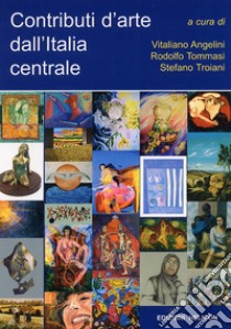 Contributi d'arte dall'Italia centrale libro di Angelini V. (cur.); Tommasi R. (cur.); Troiani S. (cur.)