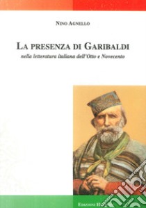 La presenza di Garibaldi nella letteratura italiana dell'Otto e Novecento libro di Agnello Nino