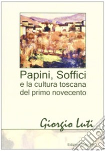 Papini, Soffici e la cultura toscana del primo Novecento libro di Luti Giorgio