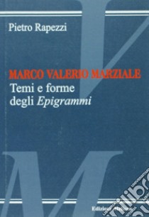 Marco Valerio Marziale. Temi e forme degli epigrammi libro di Rapezzi Pietro