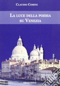 La luce della poesia su Venezia libro di Comini Claudio