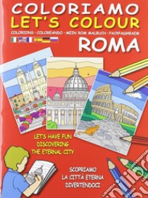 Coloriamo Roma-Let's colour. Scopriamo la città eterna divertendoci. Ediz. bilingue libro