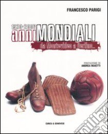 Anni mondiali 1930-2006. Da Montevideo a Berlino... libro di Parigi Francesco