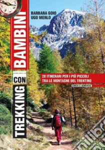 Trekking con i bambini. 28 itinerari per i più piccoli tra le montagne del Trentino libro di Goio Barbara; Merlo Ugo