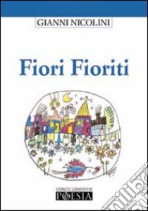 Fiori fioriti libro di Nicolini Gianni; Dellantonio S. (cur.)