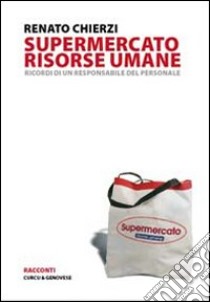 Supermercato risorse umane. Ricordo di un responsabile del personale libro di Chíerzí Renato