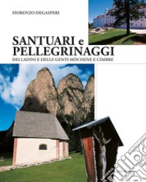 Santuari e pellegrinaggi dei ladini e delle genti monchène e cimbre libro di Degasperi Fiorenzo