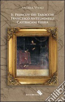 Il principe Castracani Fibbia e l'invenzione dei tarocchi libro di Vitali Andrea; Gatta A. (cur.)