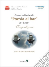 Poesia al bar. 2013-2014 libro di Maltoni A. (cur.)