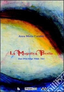 La magnifica bestia-Das prächtige wilde Tier. Ediz. bilingue libro di Farabbi Anna Maria