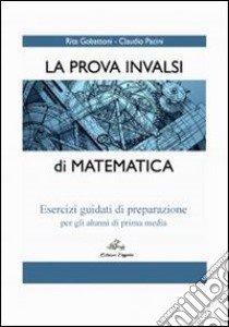 La prova INVALSI di matematica. Esercizi guidati di preparazione. Per la Scuola media libro di Gobattoni Rita; Pacini Claudio