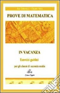 Prove di matematica in vacanza. Esercizi guidati. Per la 2ª classe della Scuola media libro di Gobattoni Rita, Pacini Claudio