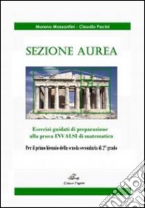 Sezione aurea. Esercizi guidati di preparazione alla prova INVALSI di matematica. Per la Scuola media libro di Massanzini Moreno; Pacini Claudio