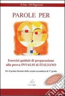 Parole per. Esercizi guidati di preparazione alla prova INVALSI di italiano per primo biennio scuola secondaria di secondo grado libro di Fazi Rosalba, Rigamonti M. Paola