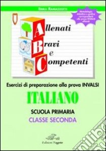 ABC allenati, bravi e competenti. Esercizi di preparazione alla prova INVALSI di italiano. Per la 2ª classe elementare libro di Ramazzotti Erika