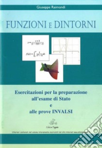 Funzioni e dintorni. Esercitazioni per la preparazione all'esame di Stato e alle prove INVALSI. Per le Scuole superiori libro di Raimondi Giuseppe