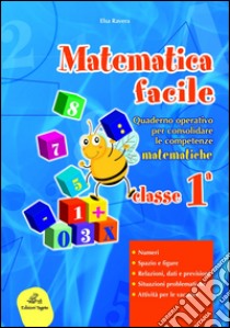 Matematica facile. Quaderno operativo per consolidare le competenze matematiche con attività per il ripasso estivo. Per la 1ª classe elementare libro di Ravera Elsa