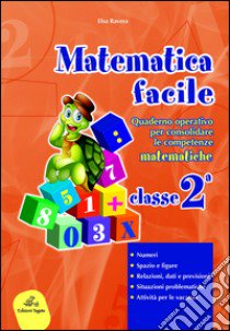 Matematica facile. Quaderno operativo per consolidare le competenze matematiche con attività per il ripasso estivo. Per la 2ª classe elementare libro di Ravera Elsa