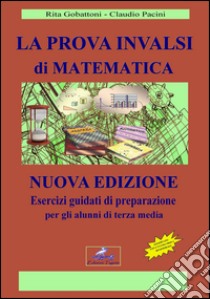 La prova INVALSI di matematica. Esercizi guidati di preparazione per gli alunni di terza media-Fascocolo con le soluzioni ragionate dei quesiti libro di Gobattoni Rita; Pacini Claudio